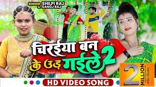 #VIDEO | #Shilpi Raj | चिरईया बन के उड़ गईले 2 | #शिल्पी | Chiraiya Ban Ke Ud Gaile 2 | Bhojpuri Song