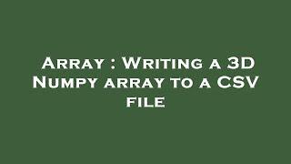 Array : Writing a 3D Numpy array to a CSV file