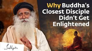 Why Buddha’s Closest Disciple Didn’t Get Enlightened | Sadhguru