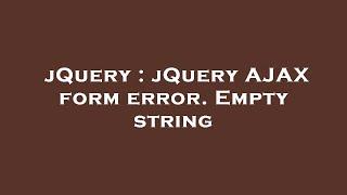 jQuery : jQuery AJAX form error. Empty string