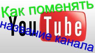 Как поменять название канала на Youtube ?