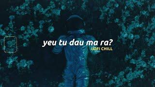 Yêu Từ Đâu Mà Ra, Hơn Cả Mây Trời... Những Bản Nhạc Lofi Chill Việt Nam Tâm Trạng Hay Nhất 2021