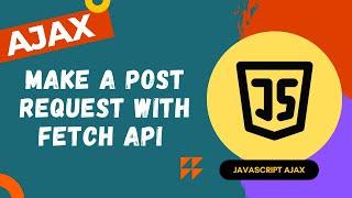 29. Make a HTTP Post Request using Fetch API Method - Ajax