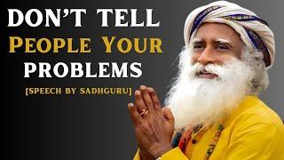 Don’t Tell People Your Problems [ POWERFUL SPEECH BY SADHGURU ]