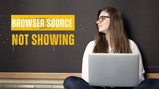 browser source not showing on obs studio here is the solution