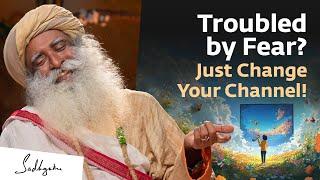 Troubled by Fear? Just Change Your Channel! - Sadhguru