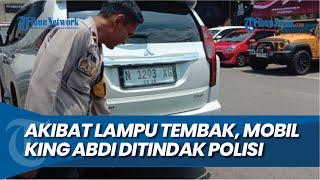 AKIBAT LAMPU TEMBAK, Mobil Selebgram King Abdi Ditindak Polisi