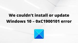 Error 0xC1900101, We couldn’t install or update Windows