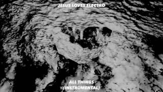Jesus Loves Electro - All Things (Instrumental)