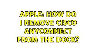 Apple: How do I remove Cisco Anyconnect from the Dock?