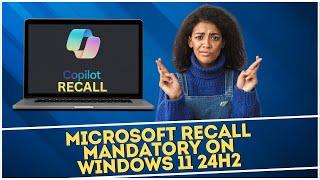 Microsoft Recall Mandatory on Windows 11 24H2