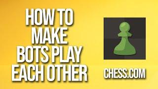 How To Make Bots Play Each Other Chess.com Tutorial