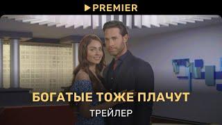 Богатые тоже плачут | Трейлер сериала | PREMIER