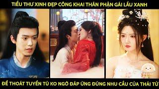Tiểu thư xinh đẹp công khai thânphận gái lầu xanh để thoát tuyển tú k ngờ đáp ứng nhucầu của thái tử