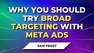 Why You Should Try Broad Targeting With Meta/FB Ads