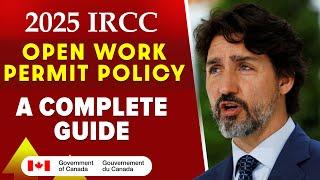 2025 IRCC Open Work Permit Policy : A Complete Guide | Canada Work Permit