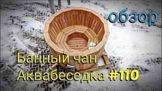 Обзор банного чана Аквабеседка #110