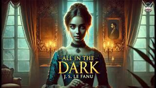 All in the Dark by J. S. le Fanu  A Haunting Tale of Mystery and Suspense