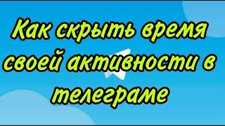 Как скрыть время своей активности в телеграме