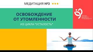 3 медитация "Освобождение от утомлённости" из цикла "Усталость"