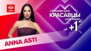 ANNA ASTI о треке «Топит», смене имени и идеальном мужчине | Красавцы Love Radio