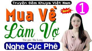 Truyện đêm khuya việt nam: MUA VỀ LÀM VỢ - Tập 1 - Kể Chuyện Làng Quê Hay Nhất 2024 #mcthuhue