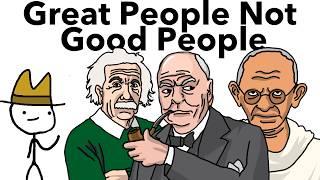 Great People Who Weren't Good People