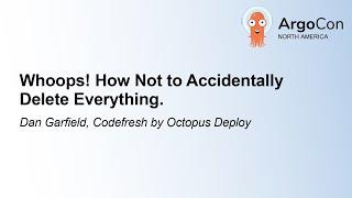 Whoops! How Not to Accidentally Delete Everything. - Dan Garfield, Codefresh by Octopus Deploy