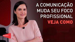 A comunicação muda seu foco profissional: veja como!