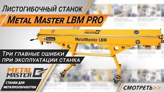 Листогибочный станок Metal Master LBM PRO. Три главные ошибки при эксплуатации.