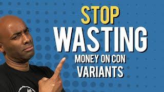 Stop Wasting Money on Con Variants