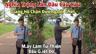 Chấn động lần đầu Nghĩa Trọng đi từ thiện bị Giang Hồ chặn đường đòi "Giết" phải Cầu Cứu GẤP