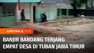 Banjir Bandang Terjang Empat Desa di Tuban Jawa Timur, Akses Jalan Terputus | Liputan 6