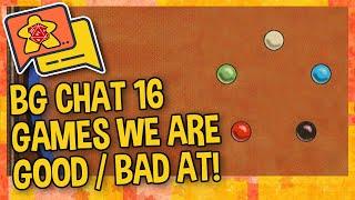 BG CHAT 16 - BOARD GAME CHAT  BOARD GAMES WE ARE GOOD AT   What board games are we good   bad at