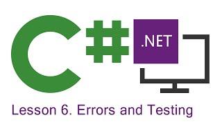 C# Programming: Lesson 6.  Errors and Testing