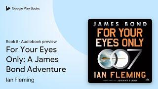 For Your Eyes Only: A James Bond Adventure by Ian Fleming · Audiobook preview