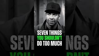 Seven things you shouldn't do too much..Denzel Washington Motivational Life Advice. #motivation
