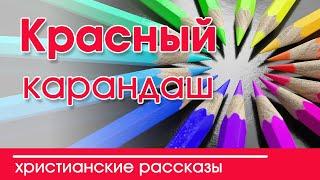 ИНТЕРЕСНЫЙ РАССКАЗ "Красный карандаш" Детские христианские рассказы