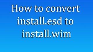 How to convert install.esd to install.wim