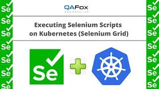 Executing Selenium Scripts on Kubernetes having Grid Setup (Detailed and from Scratch Explanation)