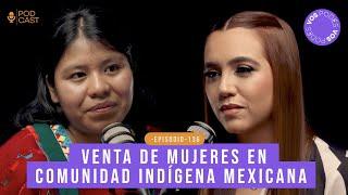 VENTA DE MUJERES EN COMUNIDAD INDÍGENA MEXICANA (CON: NAYELI LÓPEZ) |Vos podés el podcast - EP 136|