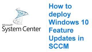 How to deploy Windows 10 Feature Updates in SCCM