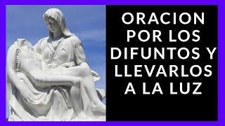  ORACION PARA EL DESCANSO ETERNO Y LLEVARLOS A LA LUZ 