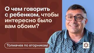 О чем говорить с ребенком, чтобы интересно было вам обоим?