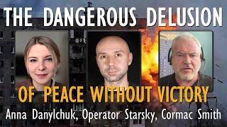 Anna Danylchuk, Operator Starsky & Cormac Smith - The Dangerous Delusion of a 'Quick and Easy' Peace
