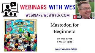 Mastodon for Beginners (5 March 2024) #WebinarsWithWes