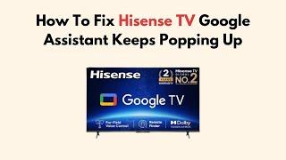 How To Fix Hisense TV Google Assistant Keeps Popping Up