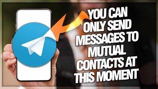 How To Fix Telegram "You Can Only Send Messages To Mutual Contacts At This Moment"Problem (Solution)