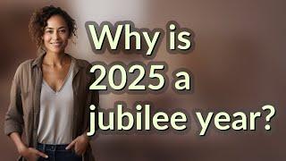 Why is 2025 a jubilee year?