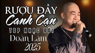 RƯỢU ĐẦY CANH CẠN - ĐOÀN LÂM | LK Nhạc Về Đời Hot Nhất Hiện Nay 40 Bài Triệu View TikTok 2025